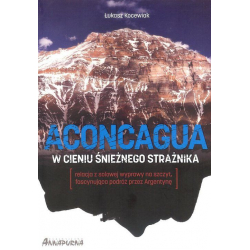 Aconcagua. W cieniu Śnieżnego Strażnika (Łukasz Kocewiak)